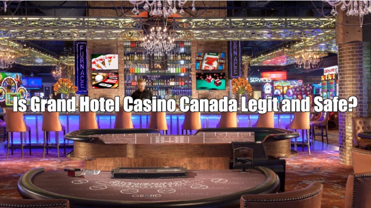 Is Grand Hotel Casino Canada Legit and Safe?
