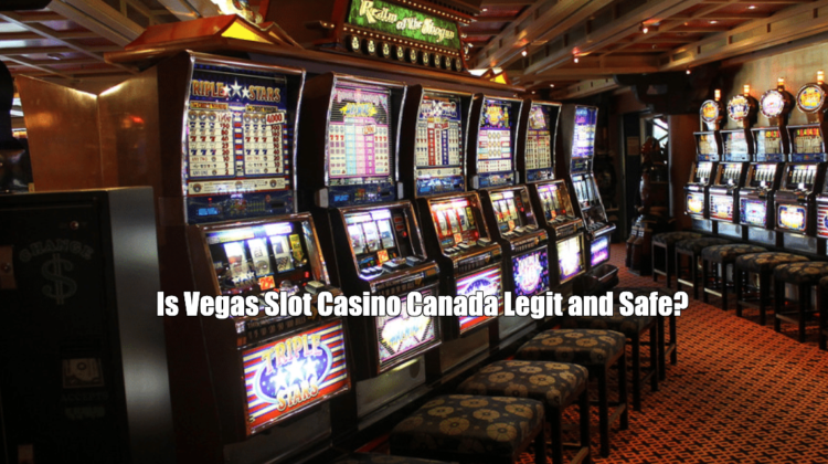 Is Vegas Slot Casino Canada Legit and Safe?